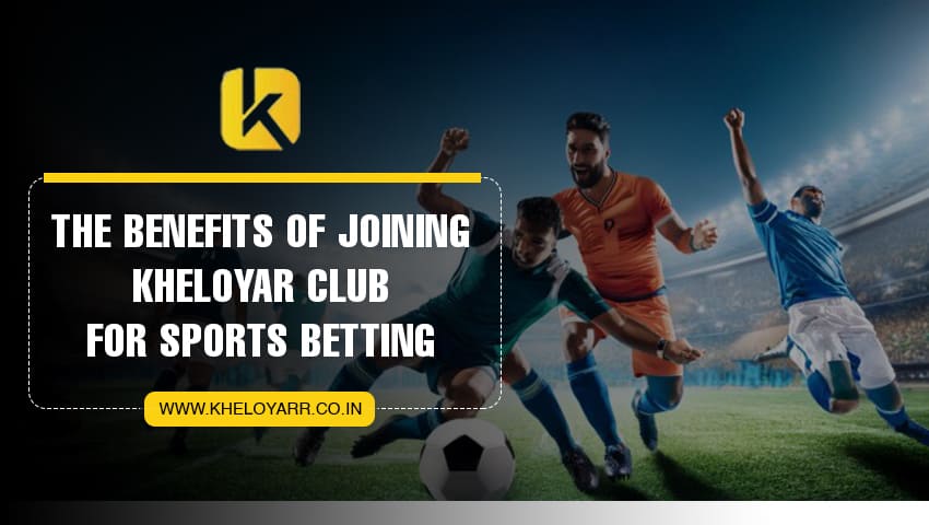 You are currently viewing The Benefits of Joining Kheloyar Club For Sports Betting
