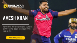 Read more about the article IPL 2025: Avesh Khan Returns to Lucknow Super Giants | Kheloyar Insights