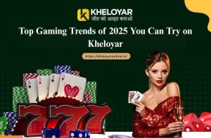 Top Gaming Trends of 2025 You Can Try on Kheloyar